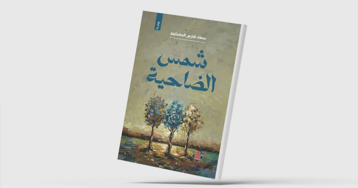 'شمس الضاحية' لصفاء الطحاينة تكشف كوامن النفس البشرية