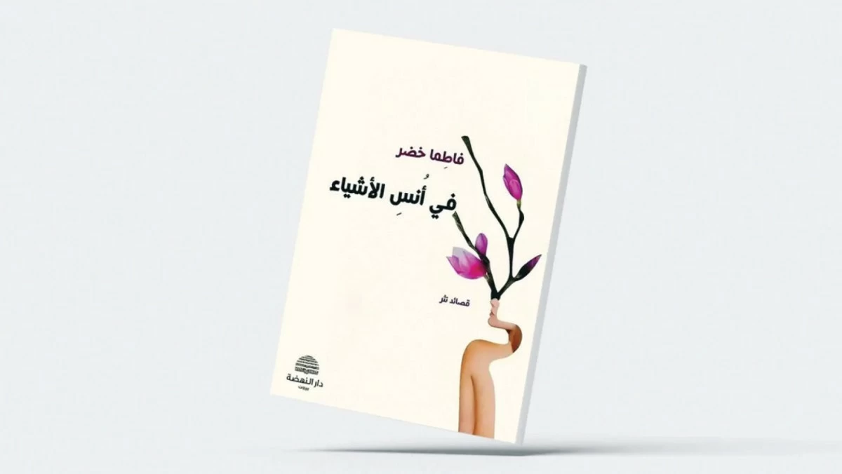 فاطما خضر... تعيش شعراً في 'في أُنس الأشياء'